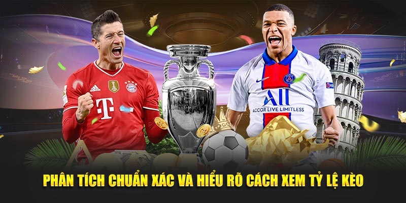 Phân tích chuẩn xác và hiểu rõ cách xem tỷ lệ kèo