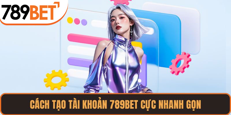 Cách tạo tài khoản 789BET cực nhanh gọn