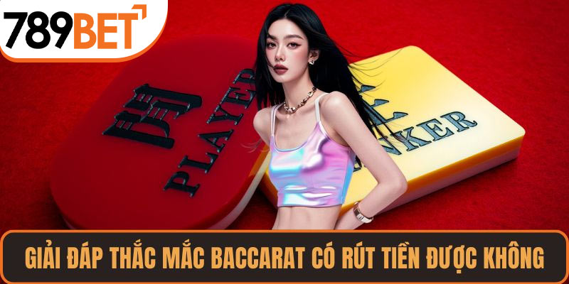 Giải đáp thắc mắc baccarat có rút tiền được không