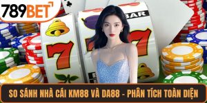 So Sánh Nhà Cái KM88 và DA88